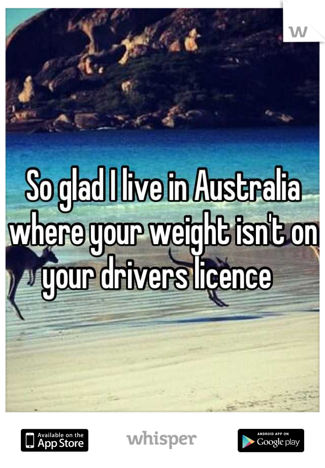So glad I live in Australia where your weight isn't on your drivers licence  