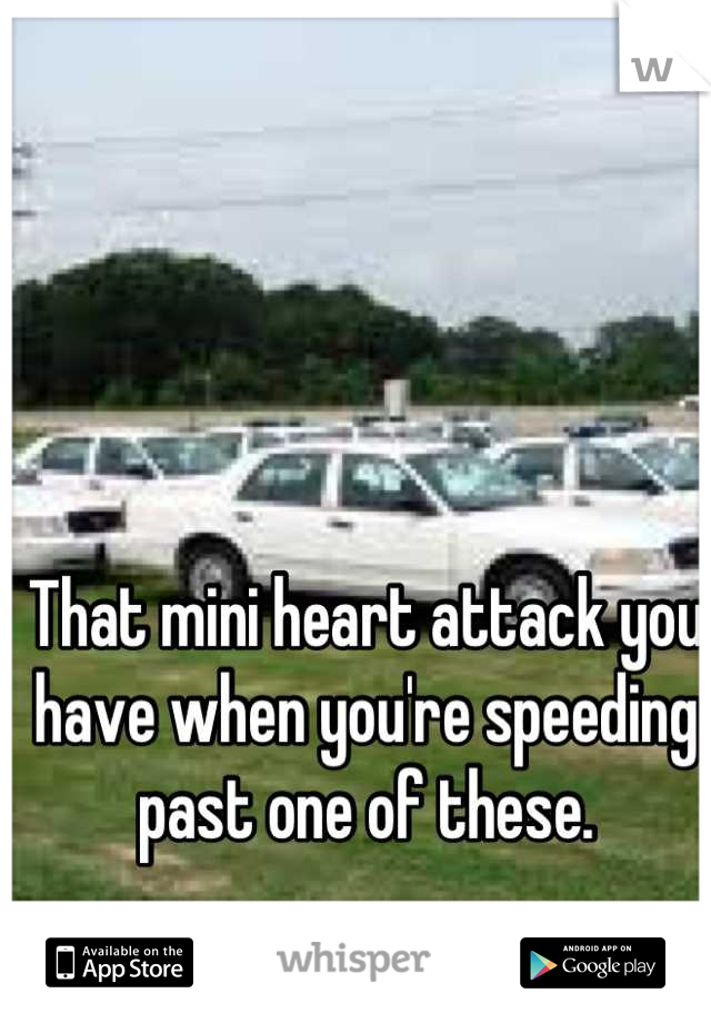 That mini heart attack you have when you're speeding past one of these.