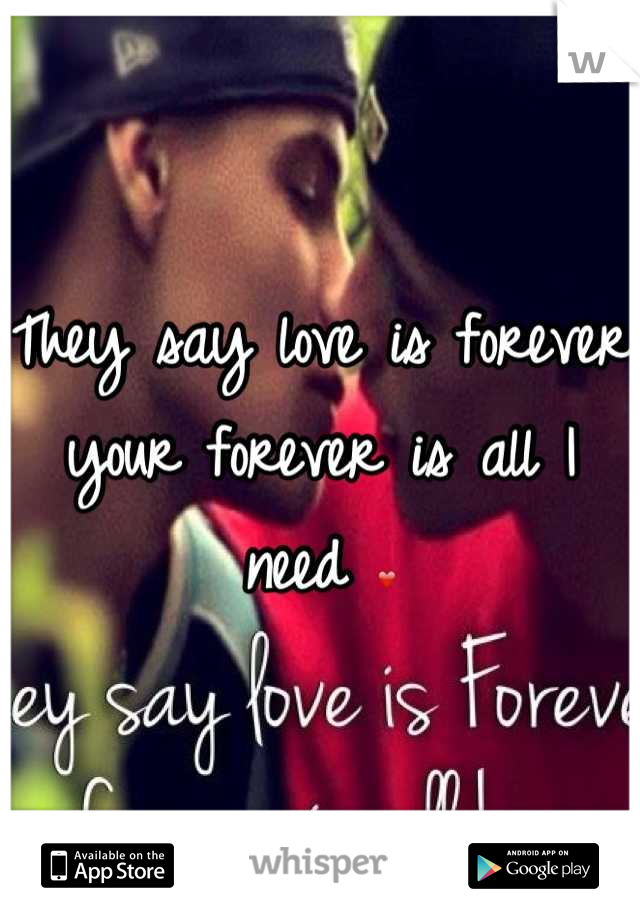They say love is forever your forever is all I need ❤