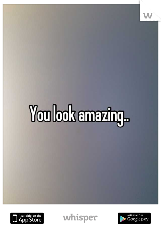 You look amazing.. 