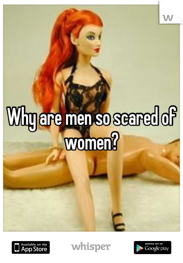 Why are men so scared of women?