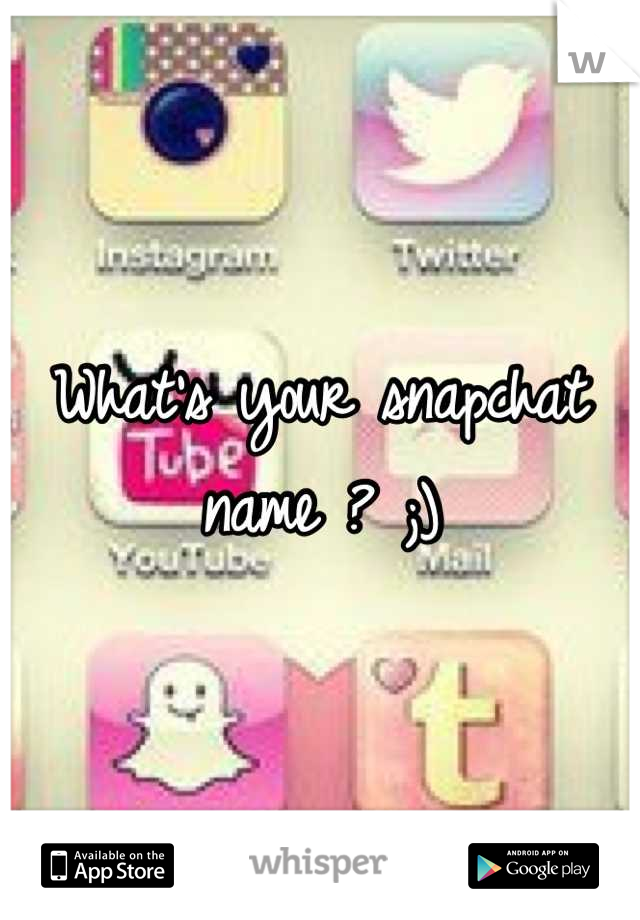 What's your snapchat name ? ;)