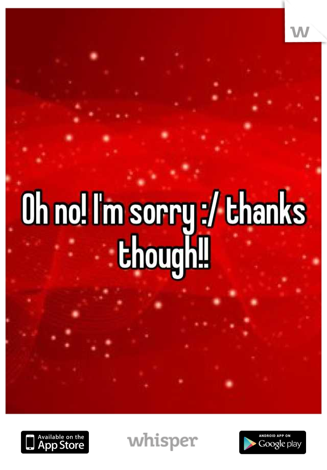 Oh no! I'm sorry :/ thanks though!!