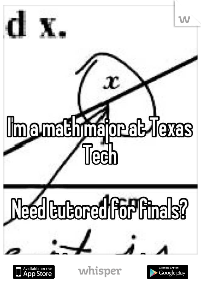 I'm a math major at Texas Tech

Need tutored for finals?

Message me!