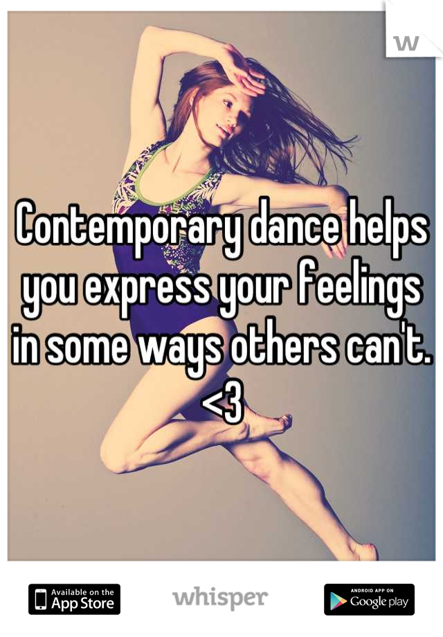 Contemporary dance helps you express your feelings in some ways others can't. <3
