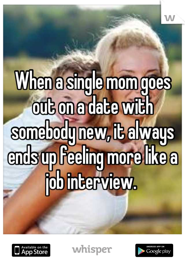 When a single mom goes out on a date with somebody new, it always ends up feeling more like a job interview. 