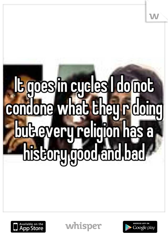 It goes in cycles I do not condone what they r doing but every religion has a history good and bad