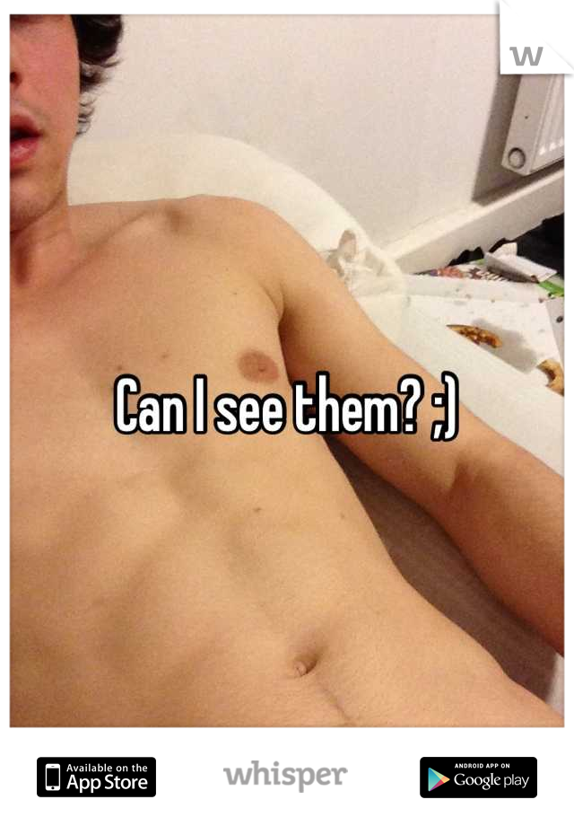 Can I see them? ;)