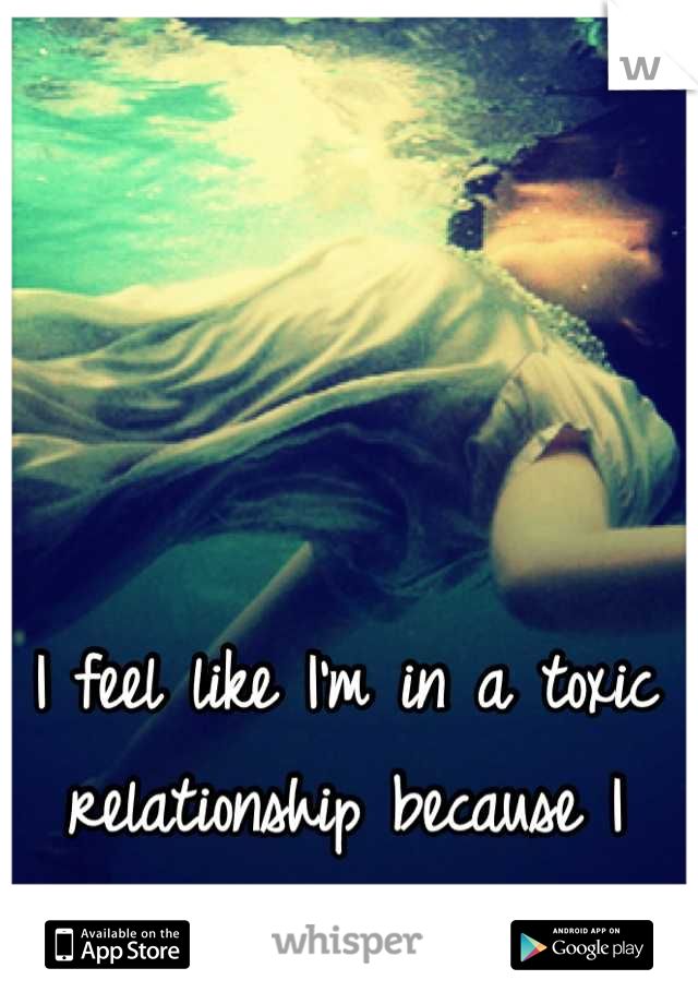 I feel like I'm in a toxic relationship because I want to be saved.