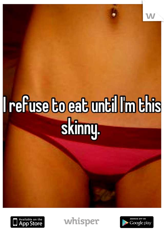 I refuse to eat until I'm this skinny. 