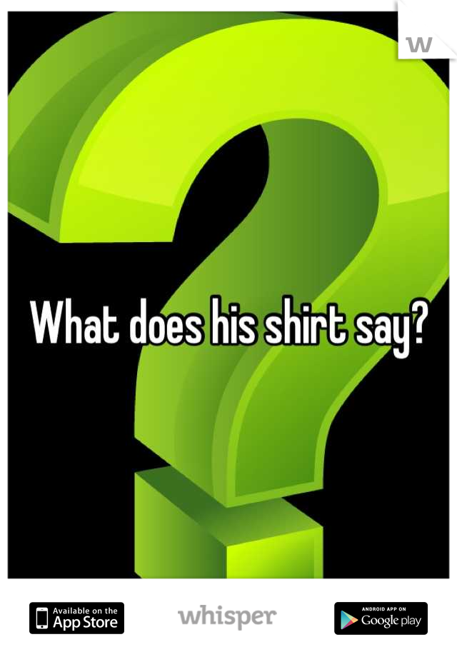 What does his shirt say?