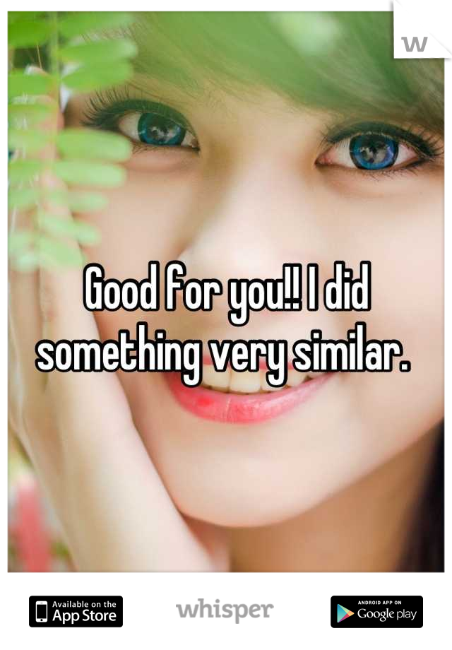 Good for you!! I did something very similar. 