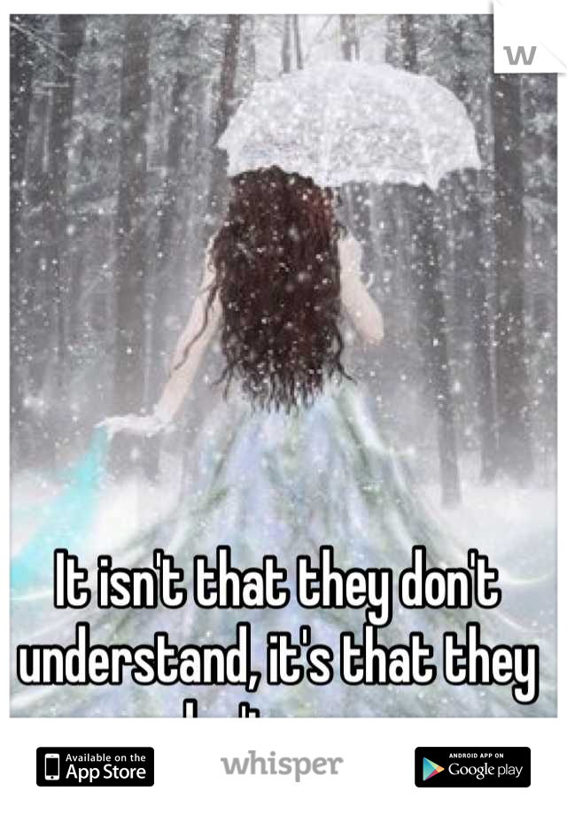 It isn't that they don't understand, it's that they don't care.