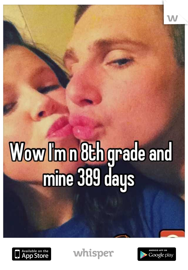 Wow I'm n 8th grade and mine 389 days 