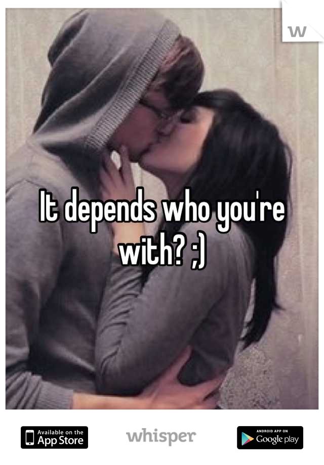 It depends who you're with? ;)