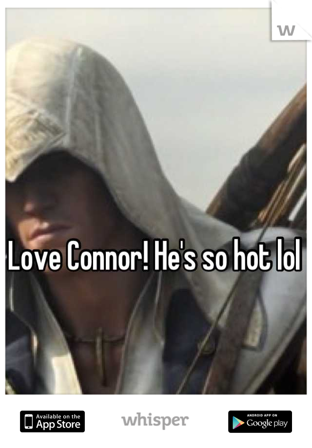 Love Connor! He's so hot lol 