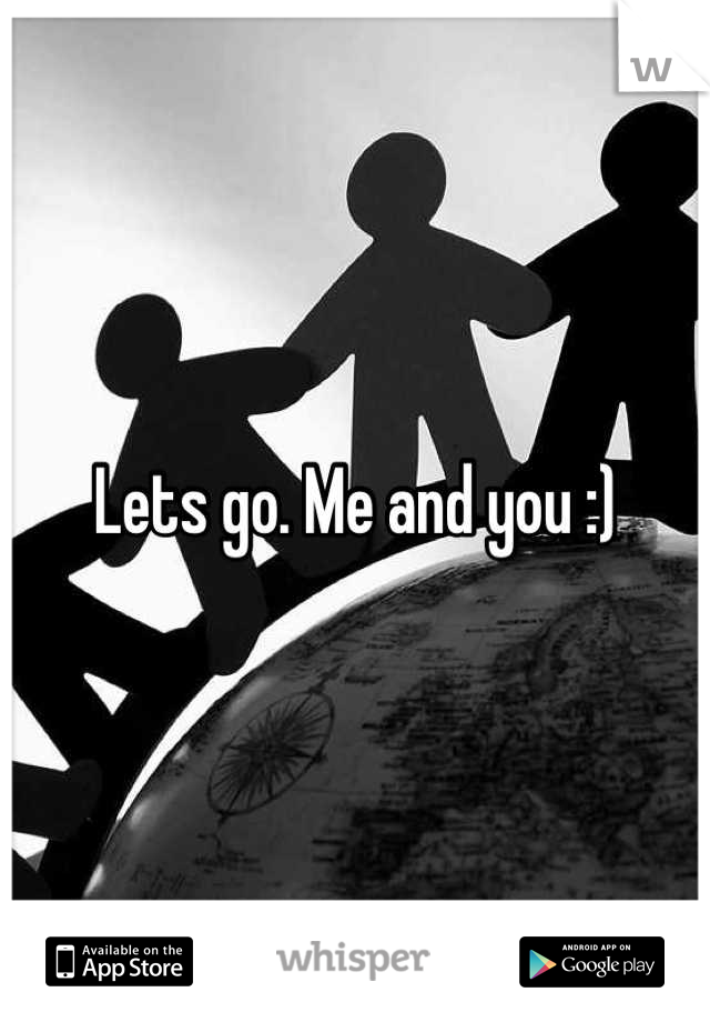 Lets go. Me and you :)
