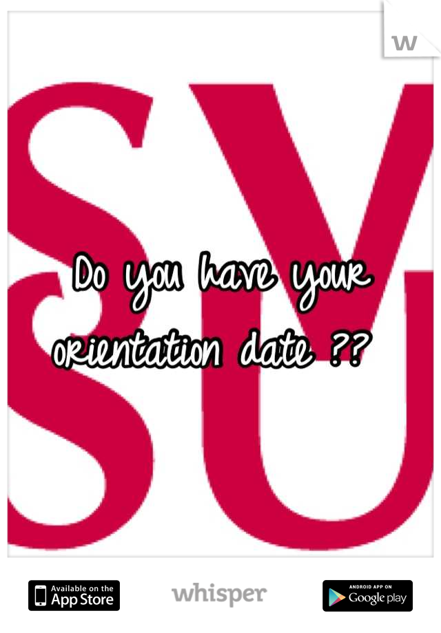 Do you have your orientation date ?? 