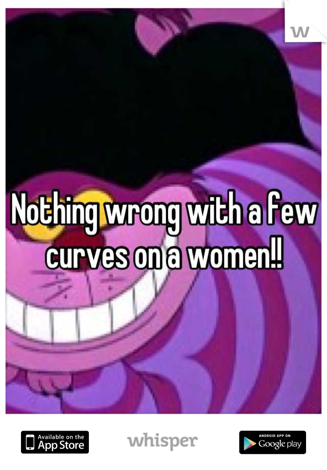Nothing wrong with a few curves on a women!!