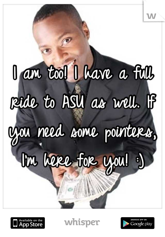 I am too! I have a full ride to ASU as well. If you need some pointers, I'm here for you! :)