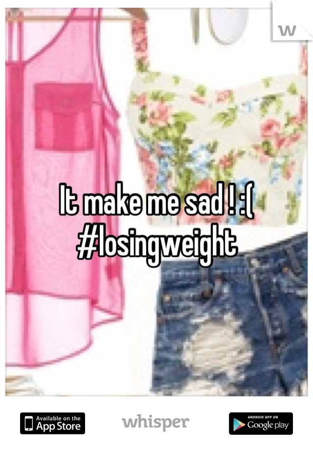 It make me sad ! :( #losingweight