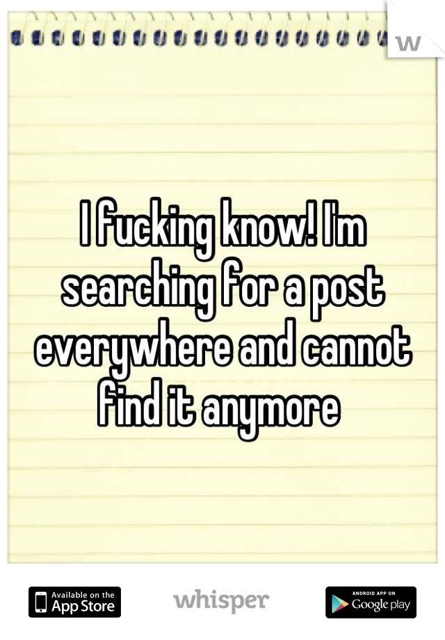 I fucking know! I'm searching for a post everywhere and cannot find it anymore 