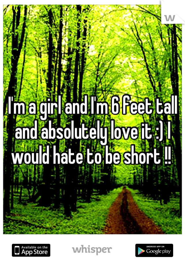 I'm a girl and I'm 6 feet tall and absolutely love it :) I would hate to be short !! 