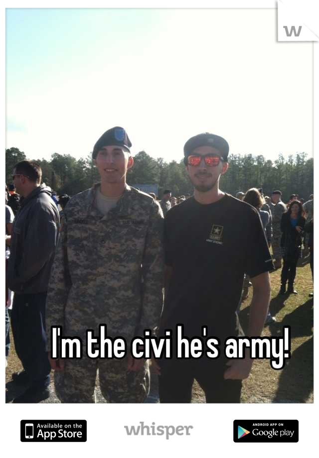 I'm the civi he's army!