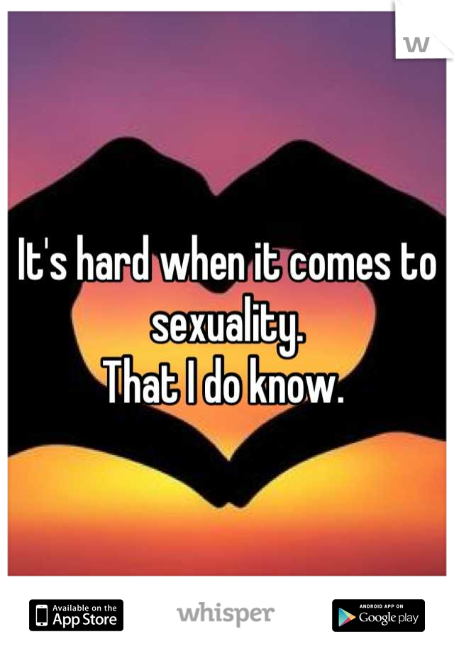 It's hard when it comes to sexuality. 
That I do know. 