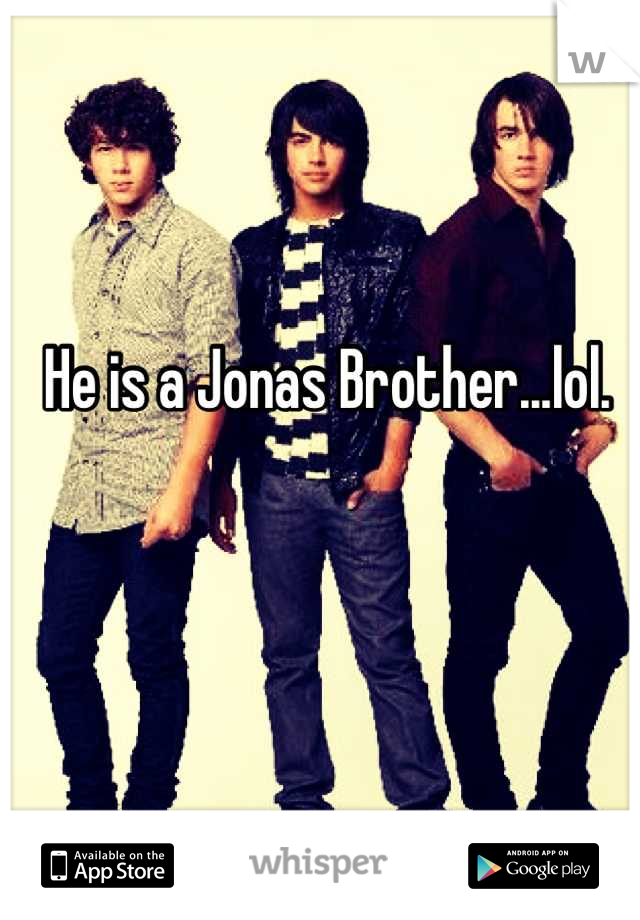 He is a Jonas Brother...lol.