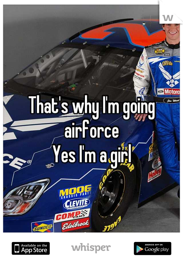 That's why I'm going airforce
Yes I'm a girl