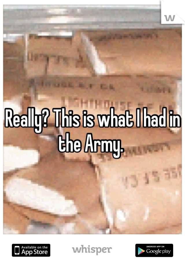 Really? This is what I had in the Army. 