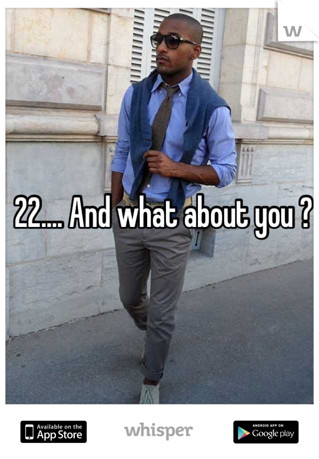 22.... And what about you ?