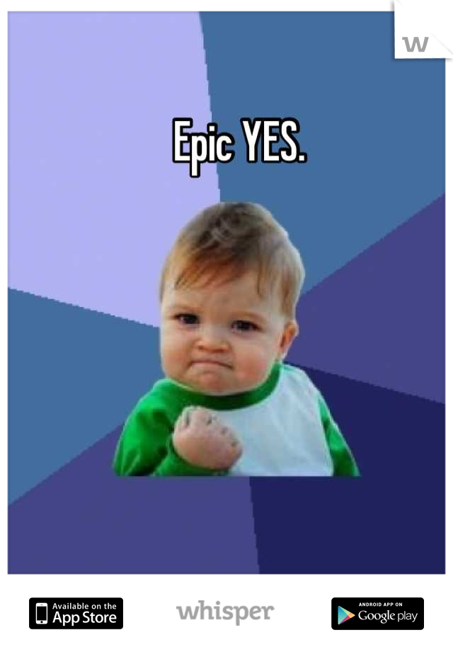 Epic YES.