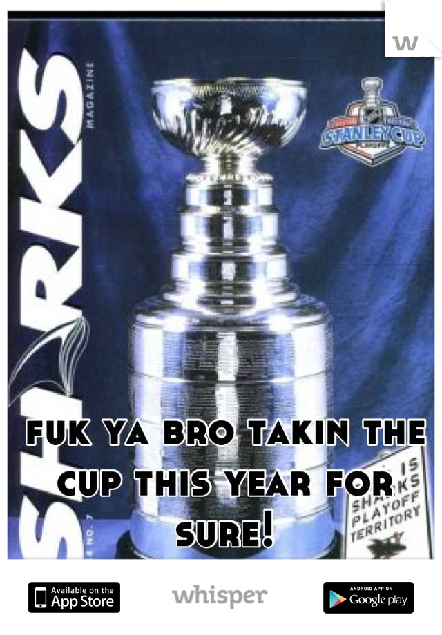 fuk ya bro takin the cup this year for sure!