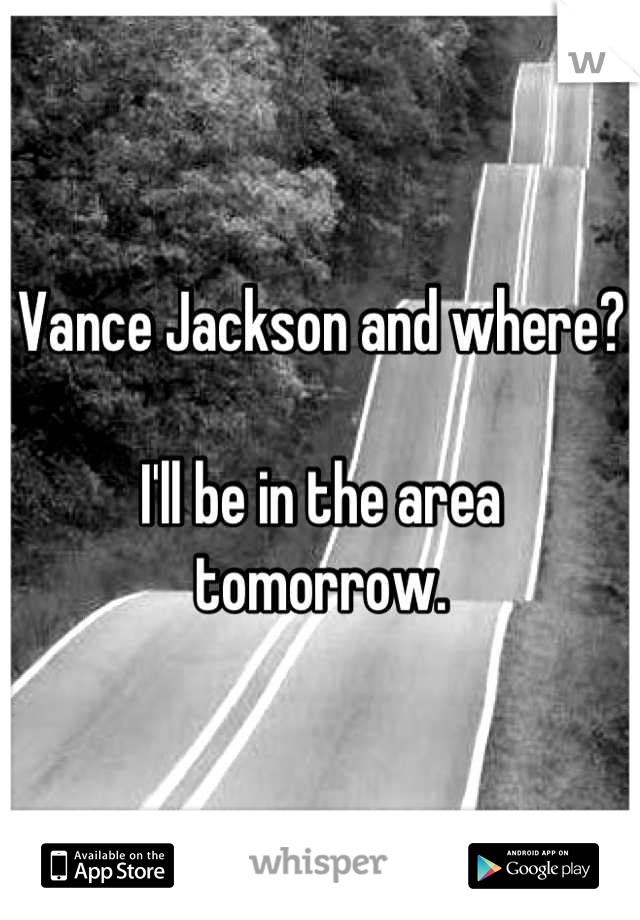 Vance Jackson and where?

I'll be in the area tomorrow.