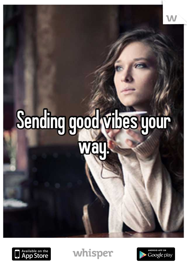 Sending good vibes your way.