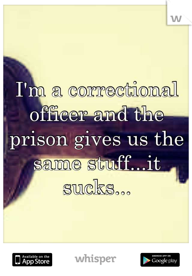 I'm a correctional officer and the prison gives us the same stuff...it sucks...
