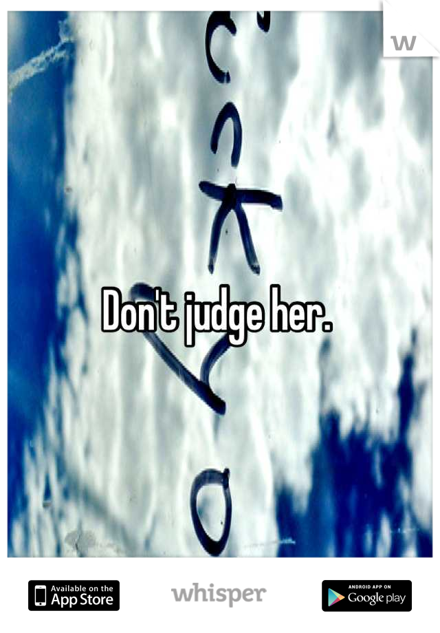 Don't judge her. 