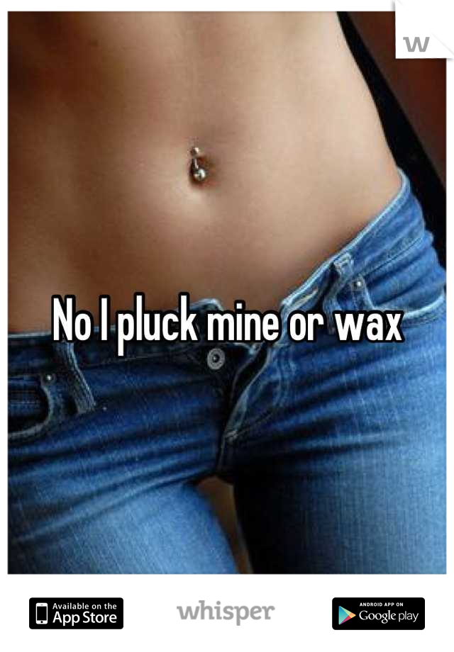 No I pluck mine or wax