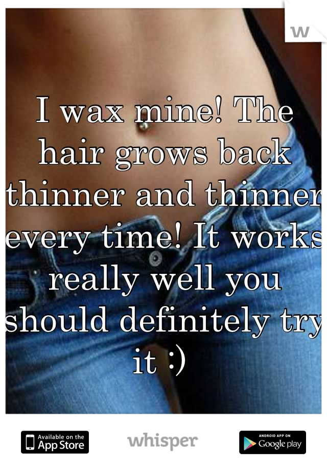 I wax mine! The hair grows back thinner and thinner every time! It works really well you should definitely try it :) 