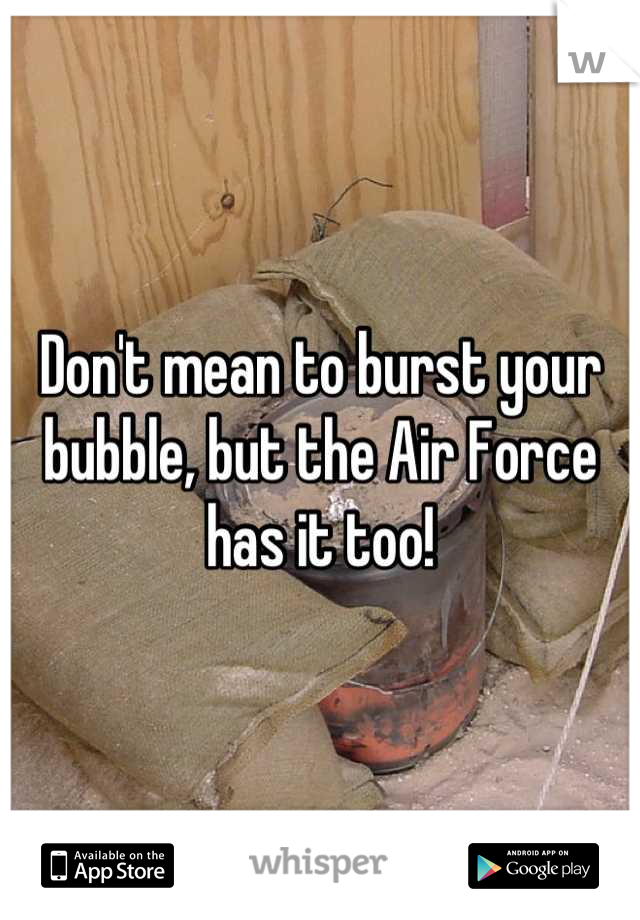 Don't mean to burst your bubble, but the Air Force has it too!