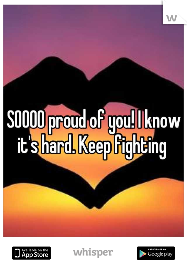 SOOOO proud of you! I know it's hard. Keep fighting 