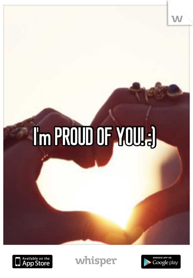 I'm PROUD OF YOU! :) 