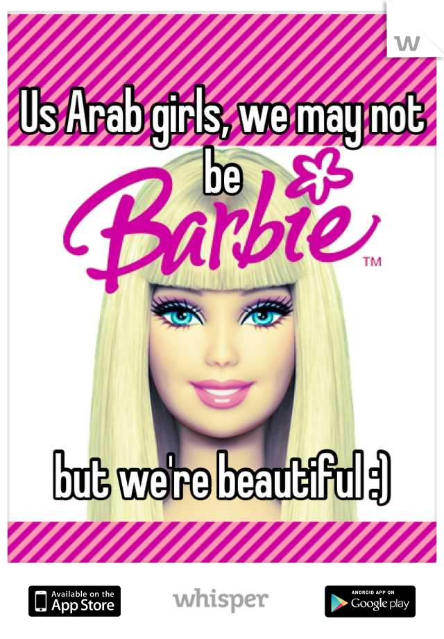 Us Arab girls, we may not be 




but we're beautiful :)