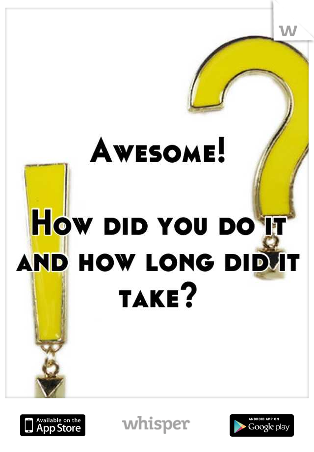 Awesome! 

How did you do it and how long did it take?