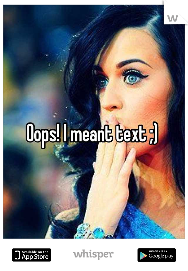 Oops! I meant text ;) 
