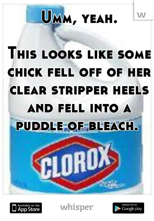 Umm, yeah. 

This looks like some chick fell off of her clear stripper heels and fell into a puddle of bleach. 