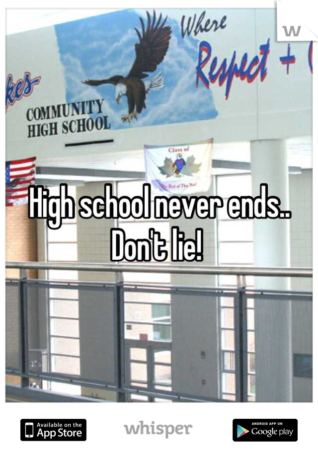 High school never ends.. Don't lie! 