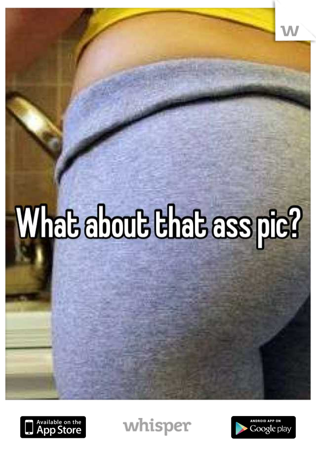 What about that ass pic?